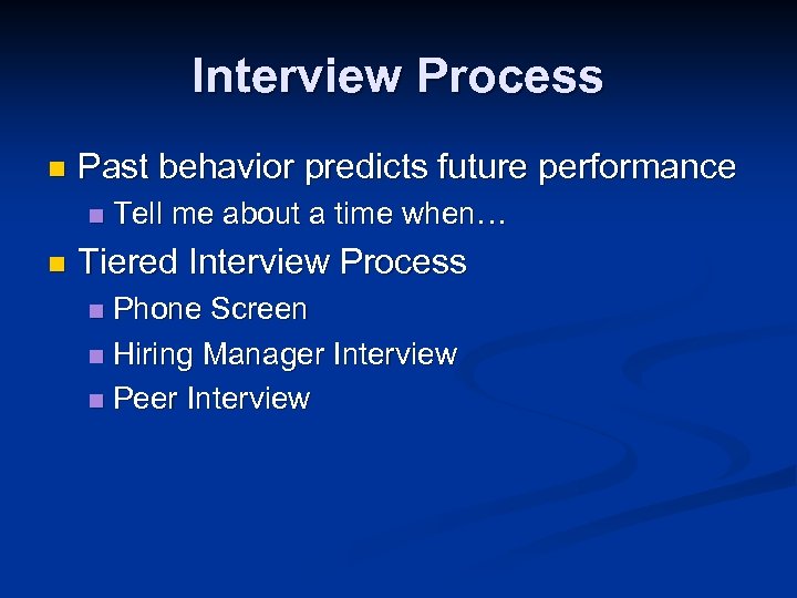 Interview Process n Past behavior predicts future performance n n Tell me about a