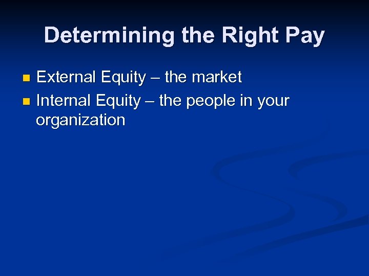 Determining the Right Pay External Equity – the market n Internal Equity – the