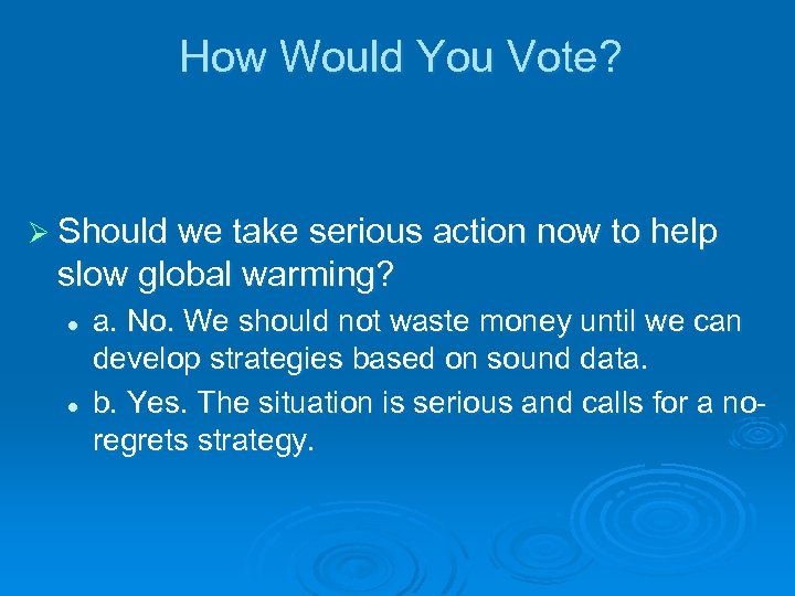 How Would You Vote? Ø Should we take serious action now to help slow