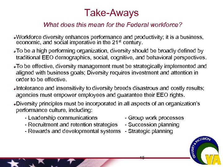 Take-Aways What does this mean for the Federal workforce? Workforce diversity enhances performance and