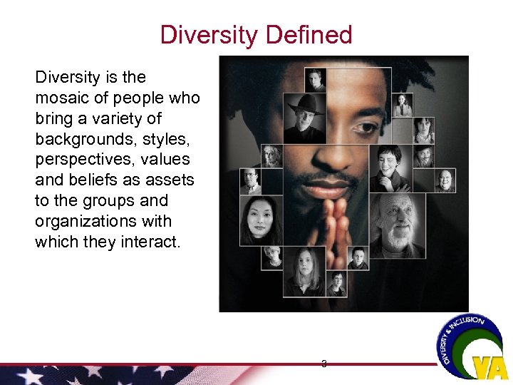 Diversity Defined Diversity is the mosaic of people who bring a variety of backgrounds,