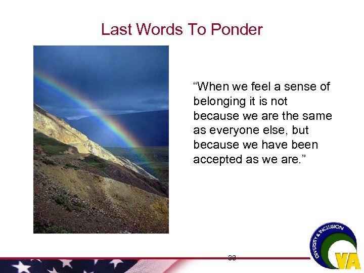 Last Words To Ponder “When we feel a sense of belonging it is not