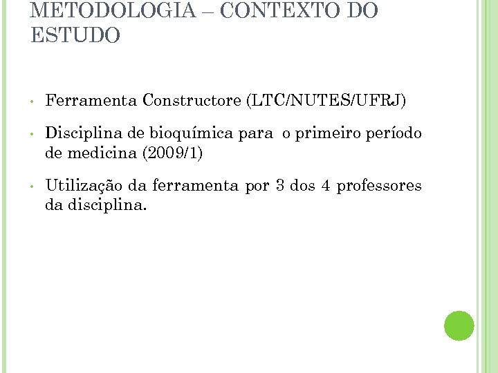 METODOLOGIA – CONTEXTO DO ESTUDO • Ferramenta Constructore (LTC/NUTES/UFRJ) • Disciplina de bioquímica para