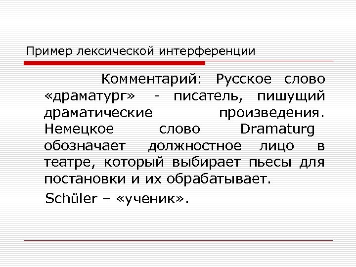 Пример лексической интерференции Комментарий: Русское слово «драматург» - писатель, пишущий драматические произведения. Немецкое слово