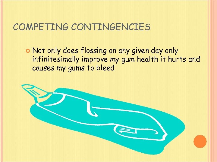 COMPETING CONTINGENCIES Not only does flossing on any given day only infinitesimally improve my