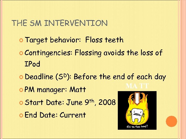 THE SM INTERVENTION Target behavior: Floss teeth Contingencies: Flossing avoids the loss of IPod