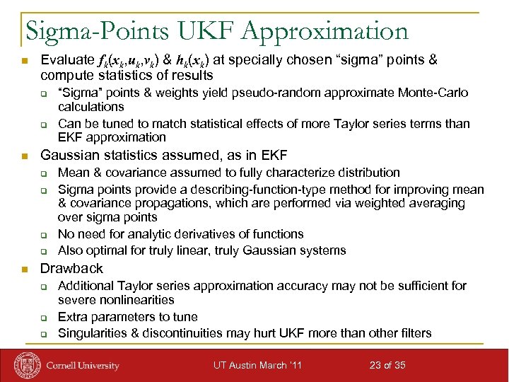 Sigma-Points UKF Approximation n Evaluate fk(xk, uk, vk) & hk(xk) at specially chosen “sigma”