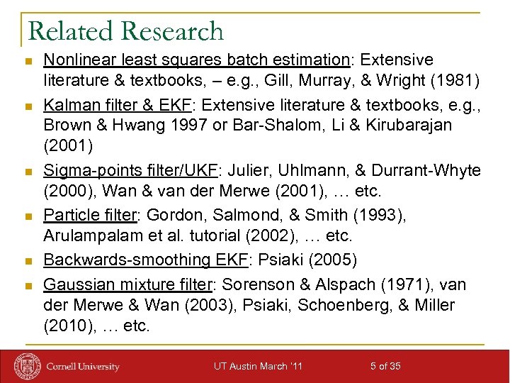 Related Research n n n Nonlinear least squares batch estimation: Extensive literature & textbooks,