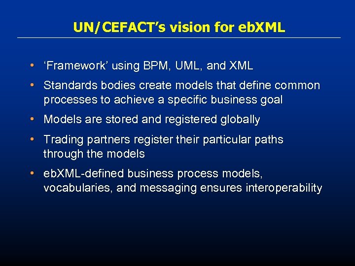 UN/CEFACT’s vision for eb. XML • ‘Framework’ using BPM, UML, and XML • Standards