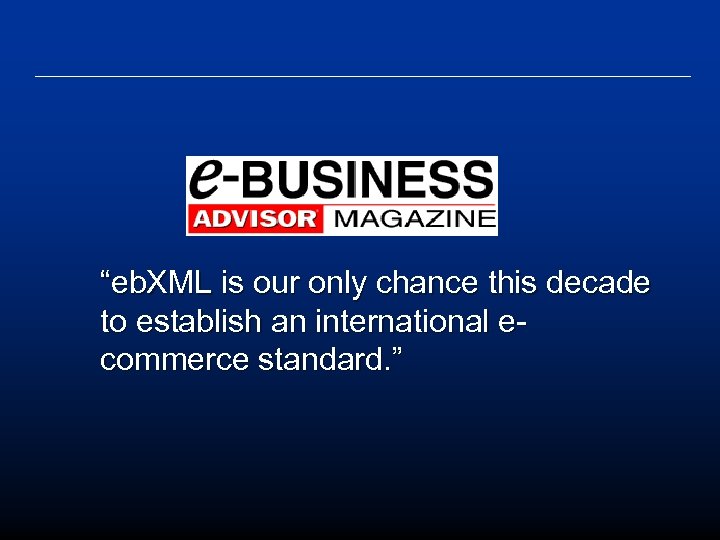 “eb. XML is our only chance this decade to establish an international ecommerce standard.