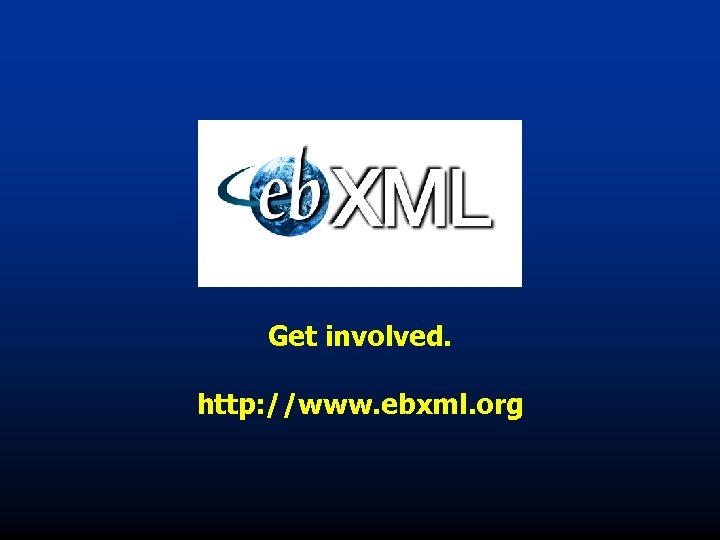 Get involved. http: //www. ebxml. org 