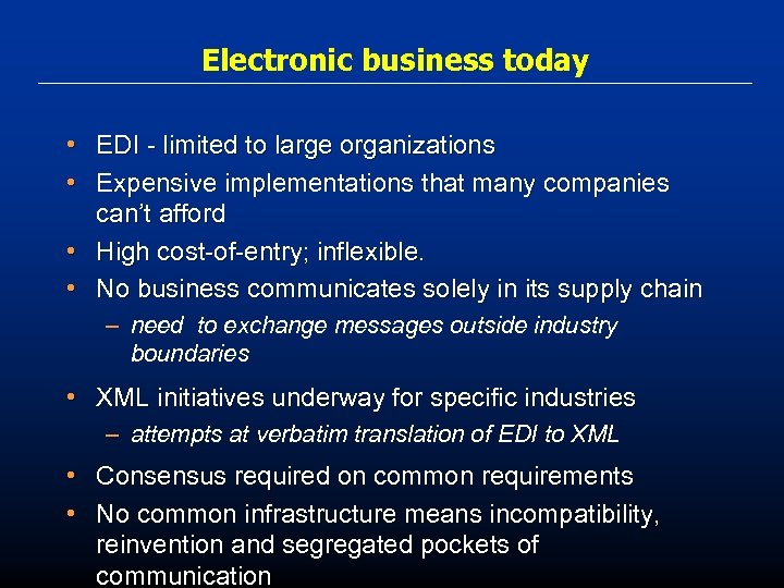 Electronic business today • EDI - limited to large organizations • Expensive implementations that