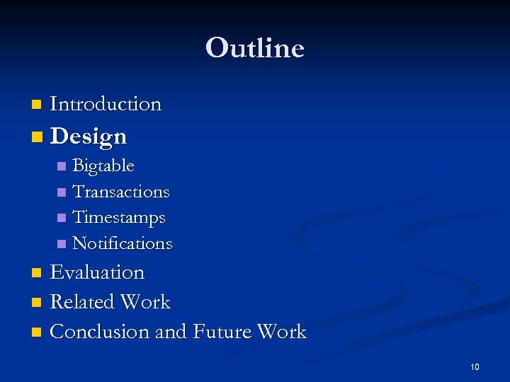 Outline n Introduction n Design Bigtable n Transactions n Timestamps n Notifications n Evaluation