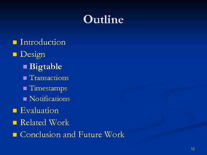 Outline Introduction n Design n Bigtable n Transactions n Timestamps n Notifications n Evaluation