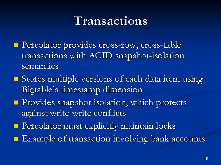 Transactions Percolator provides cross-row, cross-table transactions with ACID snapshot-isolation semantics n Stores multiple versions