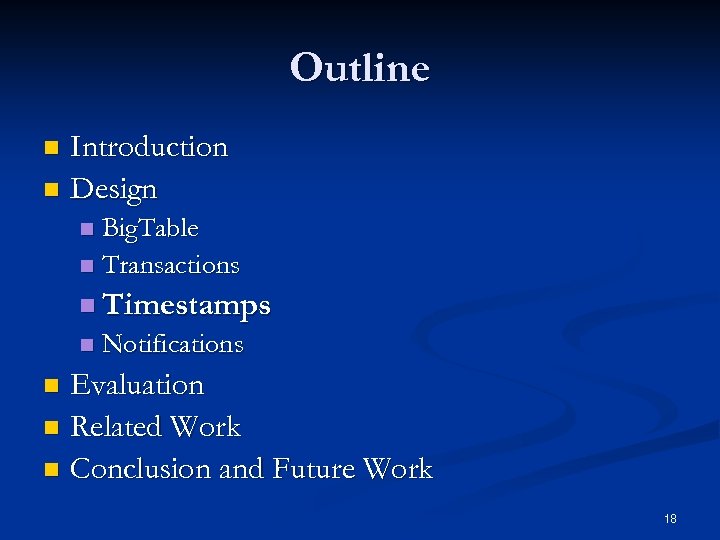 Outline Introduction n Design n Big. Table n Transactions n n Timestamps n Notifications