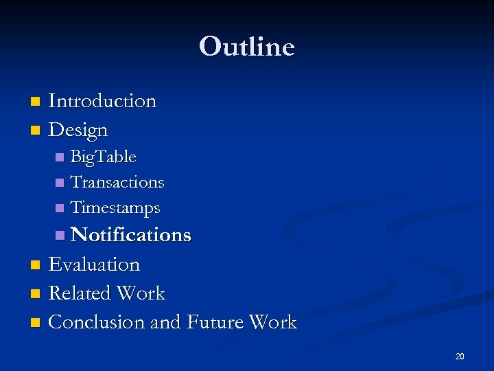 Outline Introduction n Design n Big. Table n Transactions n Timestamps n n Notifications