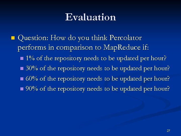 Evaluation n Question: How do you think Percolator performs in comparison to Map. Reduce