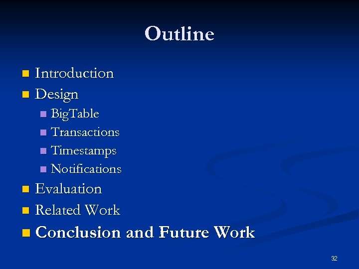 Outline Introduction n Design n Big. Table n Transactions n Timestamps n Notifications n