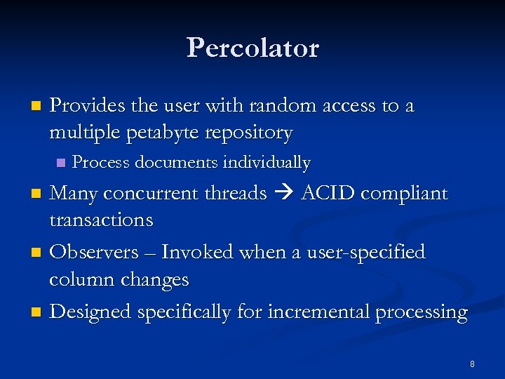 Percolator n Provides the user with random access to a multiple petabyte repository n