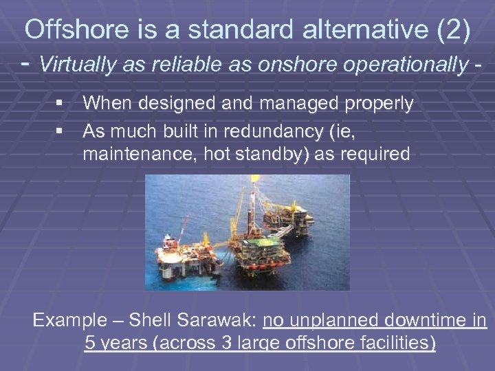 Offshore is a standard alternative (2) - Virtually as reliable as onshore operationally §