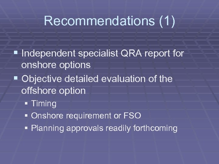 Recommendations (1) § Independent specialist QRA report for onshore options § Objective detailed evaluation