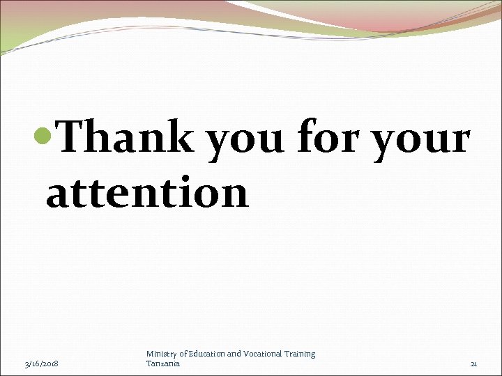  Thank you for your attention 3/16/2018 Ministry of Education and Vocational Training Tanzania