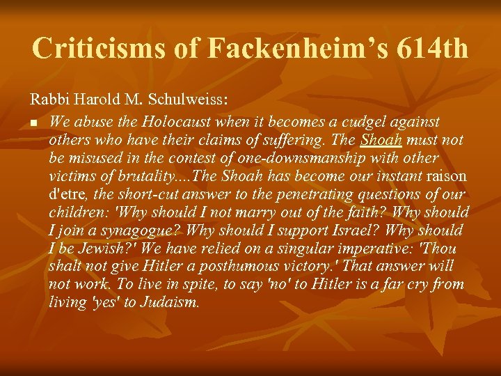 Criticisms of Fackenheim’s 614 th Rabbi Harold M. Schulweiss: n We abuse the Holocaust
