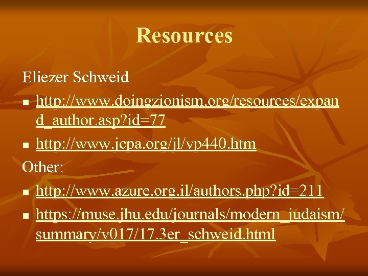 Resources Eliezer Schweid n http: //www. doingzionism. org/resources/expan d_author. asp? id=77 n http: //www.