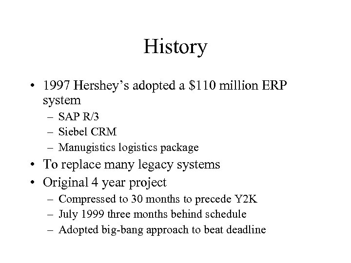 History • 1997 Hershey’s adopted a $110 million ERP system – SAP R/3 –