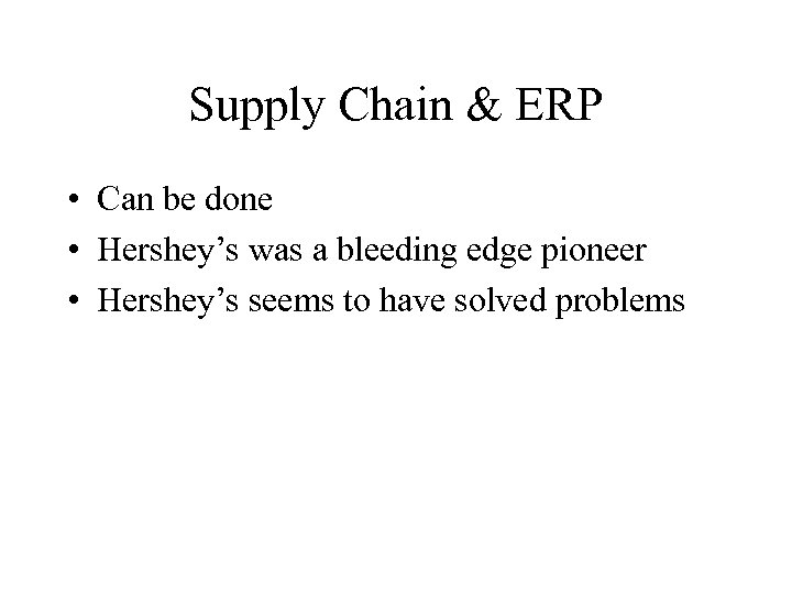 Supply Chain & ERP • Can be done • Hershey’s was a bleeding edge