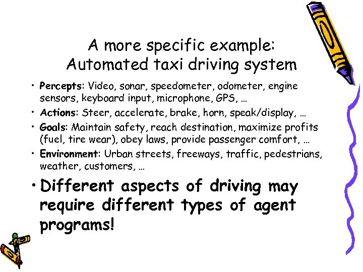A more specific example: Automated taxi driving system • Percepts: Video, sonar, speedometer, odometer,