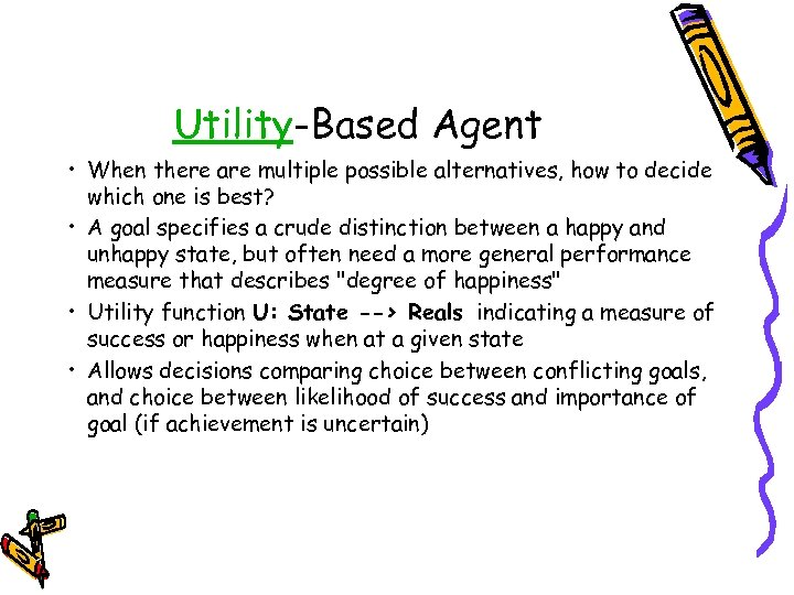 Utility-Based Agent • When there are multiple possible alternatives, how to decide which one