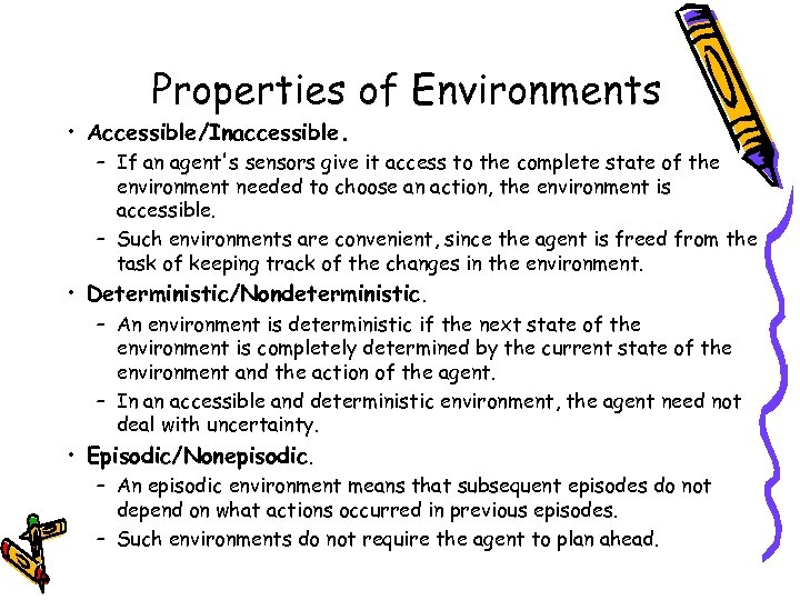 Properties of Environments • Accessible/Inaccessible. – If an agent's sensors give it access to
