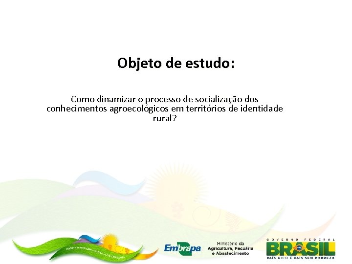Objeto de estudo: Como dinamizar o processo de socialização dos conhecimentos agroecológicos em territórios