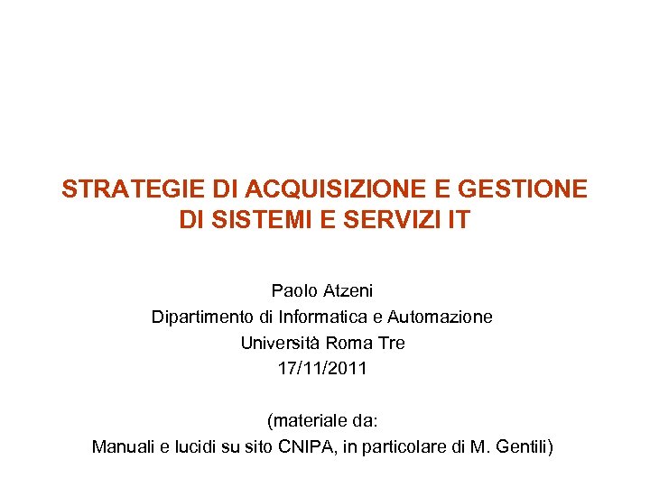 STRATEGIE DI ACQUISIZIONE E GESTIONE DI SISTEMI E SERVIZI IT Paolo Atzeni Dipartimento di