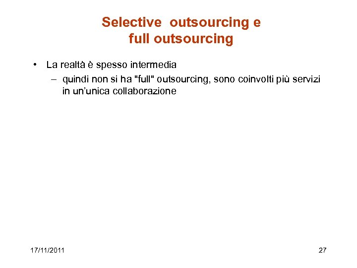 Selective outsourcing e full outsourcing • La realtà è spesso intermedia – quindi non