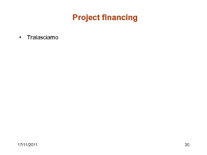 Project financing • Tralasciamo 17/11/2011 30 