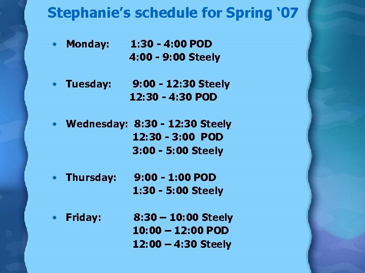 Stephanie’s schedule for Spring ‘ 07 • Monday: 1: 30 - 4: 00 POD