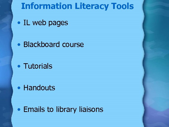 Information Literacy Tools • IL web pages • Blackboard course • Tutorials • Handouts