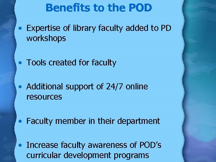 Benefits to the POD • Expertise of library faculty added to PD workshops •