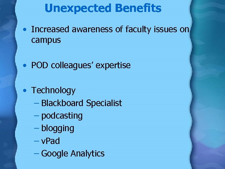 Unexpected Benefits • Increased awareness of faculty issues on campus • POD colleagues’ expertise