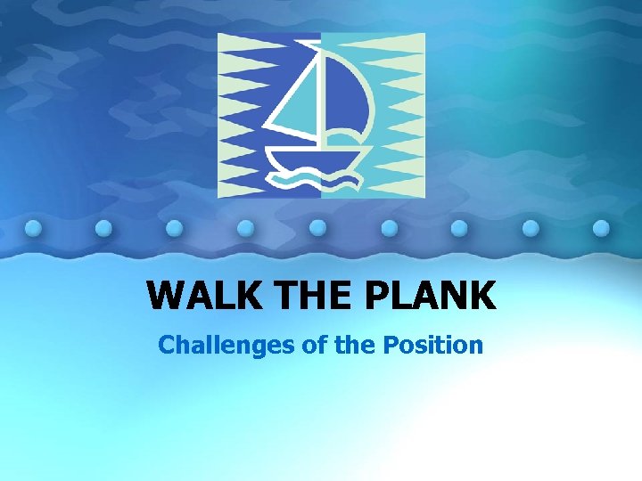 WALK THE PLANK Challenges of the Position 