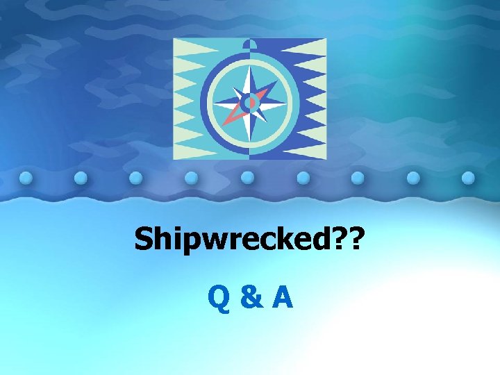 Shipwrecked? ? Q & A 