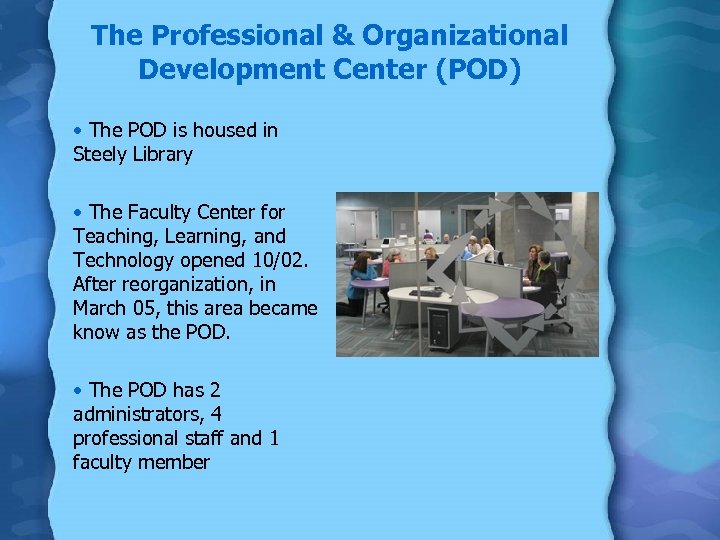 The Professional & Organizational Development Center (POD) • The POD is housed in Steely