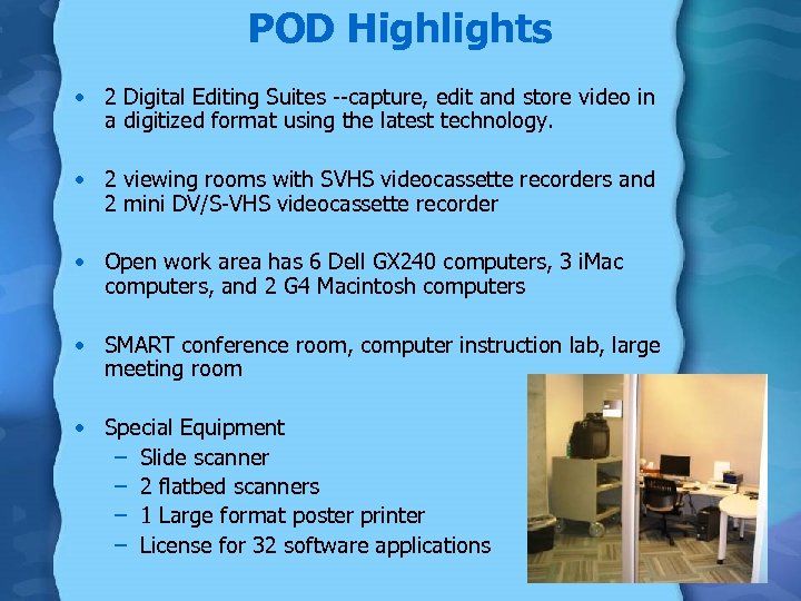 POD Highlights • 2 Digital Editing Suites --capture, edit and store video in a