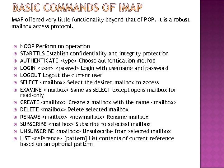 IMAP offered very little functionality beyond that of POP. It is a robust mailbox