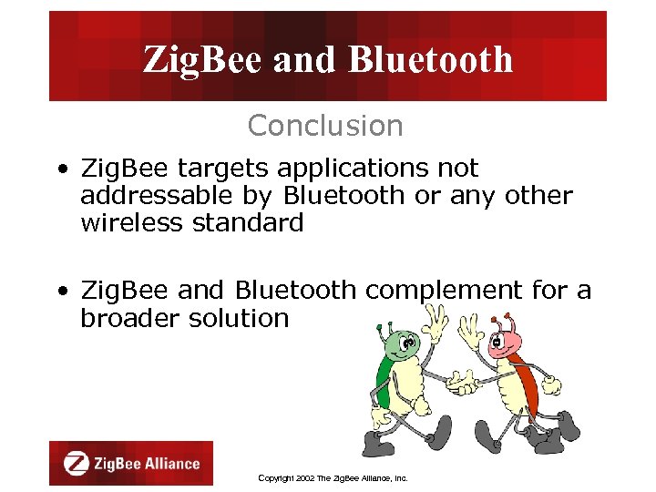 Zig. Bee and Bluetooth Conclusion • Zig. Bee targets applications not addressable by Bluetooth