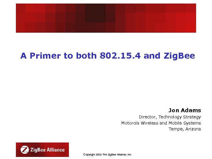 A Primer to both 802. 15. 4 and Zig. Bee Jon Adams Director, Technology