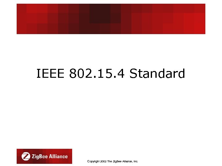 IEEE 802. 15. 4 Standard Copyright 2002 The Zig. Bee Alliance, Inc. 